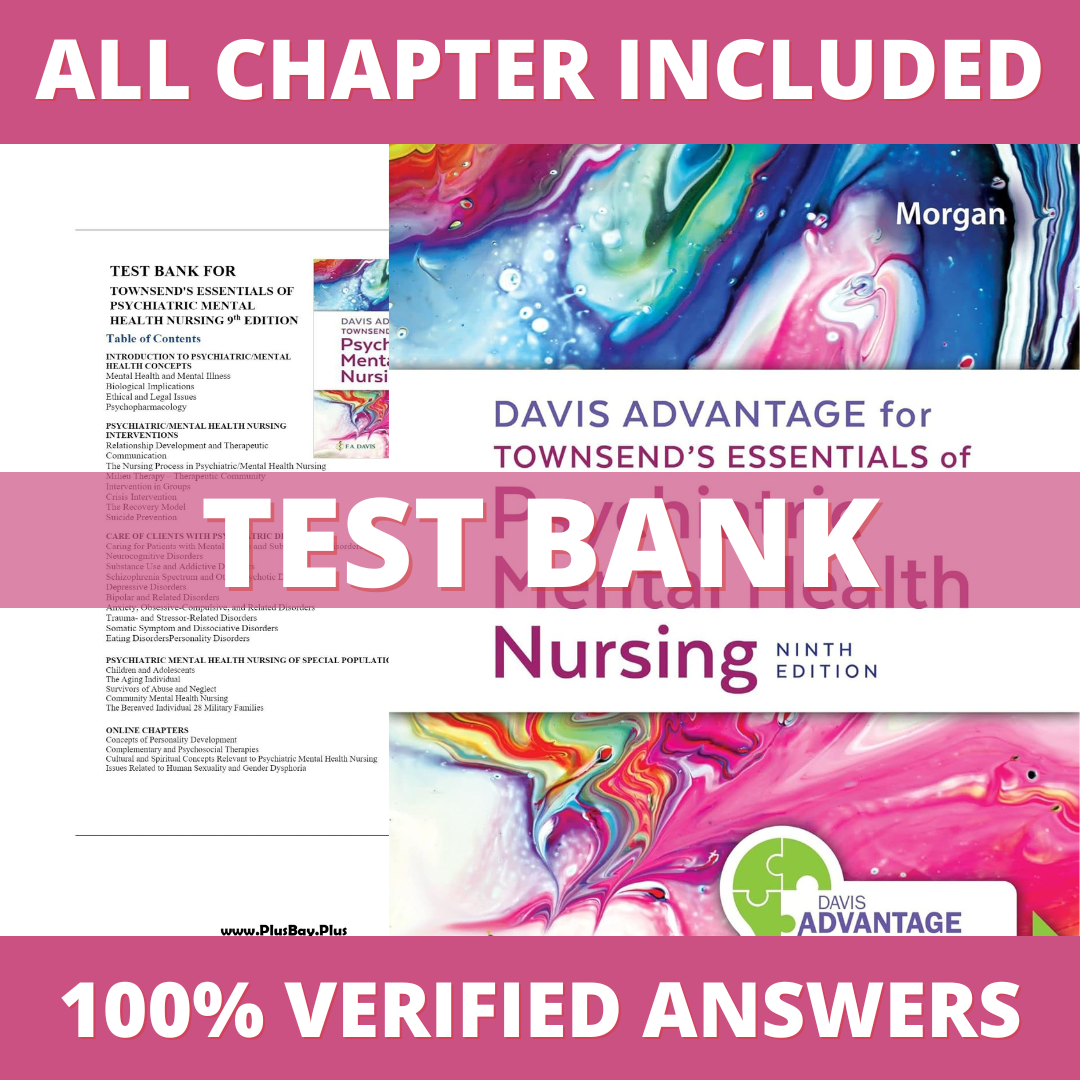 Test Bank - Davis Advantage for Townsend’s Essentials of Psychiatric Mental Health Nursing, 9th Edition by Morgan