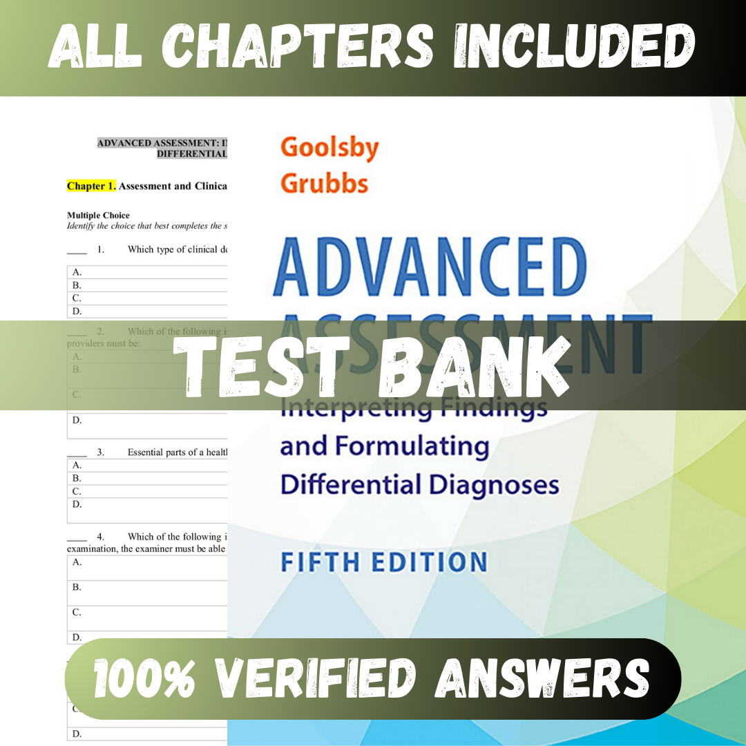Test Bank Advanced Assessment Interpreting Findings and Formulating Differential Diagnoses 5th Edition (Goolsby, 2022)